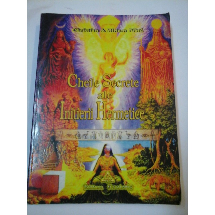 CHEILE SECRETE ALE INITIERII HERMETICE - Christian& Miriam Dikol CHEILE SECRETE ALE INITIERII HERMETICE - Christian& Miriam Dikol